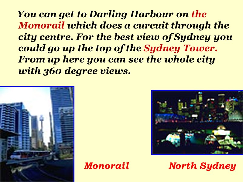 You can get to Darling Harbour on the Monorail which does a curcuit through
